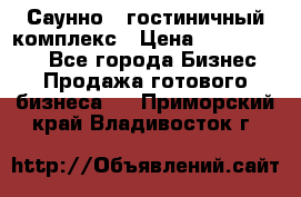 Саунно - гостиничный комплекс › Цена ­ 20 000 000 - Все города Бизнес » Продажа готового бизнеса   . Приморский край,Владивосток г.